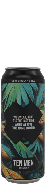 Ten Men WE SWEAR, THAT IT’S THE LAST TIME WHEN WE GIVE THIS NAME TO BEER - blik